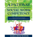 A Pathway to Social Work Competence: A Step-by-Step Process to Integrate the Nine Competencies into the Social Work Practicum - Hardcover