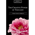The Creative Power of Thought: Thomas Troward's Metaphysics Explained - Paperback
