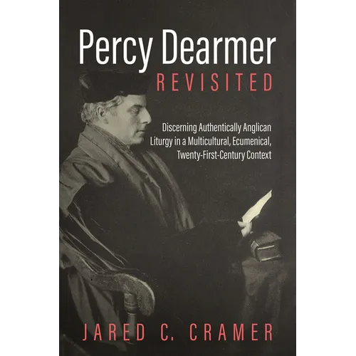 Percy Dearmer Revisited: Discerning Authentically Anglican Liturgy in a Multicultural, Ecumenical, Twenty-First-Century Context - Paperback