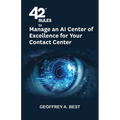 42 Rules to Manage an AI Center of Excellence for Your Contact Center: An overview of how to create an artifi cial intelligence center of excellence f - Paperback