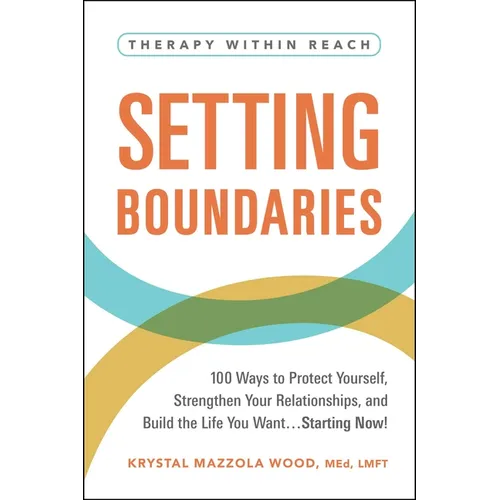 Setting Boundaries: 100 Ways to Protect Yourself, Strengthen Your Relationships, and Build the Life You Want...Starting Now! - Paperback