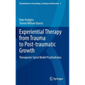 Experiential Therapy from Trauma to Post-Traumatic Growth: Therapeutic Spiral Model Psychodrama - Hardcover