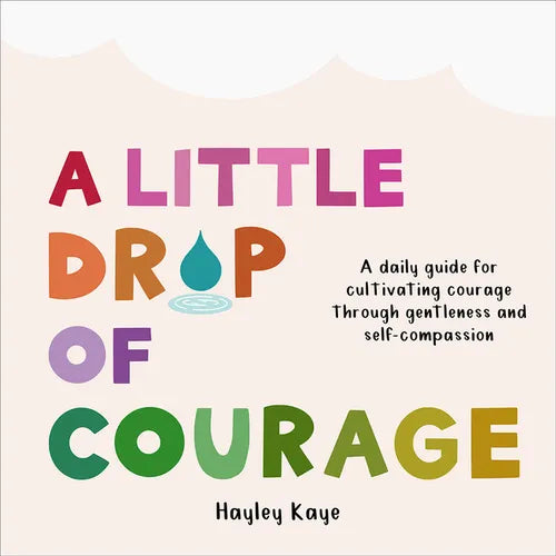 A Little Drop of Courage: A Daily Guide for Cultivating Courage Through Gentleness and Self-Compassion - Hardcover