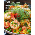 50 Italian Risotto Variations Recipes for Home - Paperback