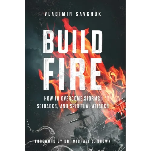 Build Fire: How to Overcome Storms, Setbacks, and Spiritual Attacks - Paperback