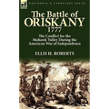 The Battle of Oriskany 1777: the Conflict for the Mohawk Valley During the American War of Independence - Hardcover
