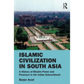 Islamic Civilization in South Asia: A History of Muslim Power and Presence in the Indian Subcontinent - Paperback