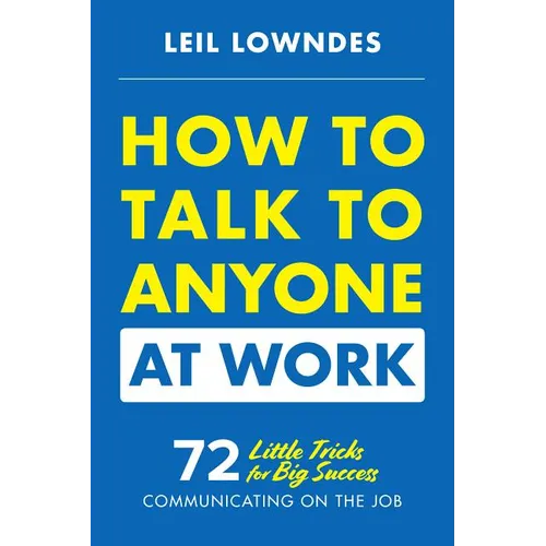 How to Talk to Anyone at Work: 72 Little Tricks for Big Success Communicating on the Job - Paperback