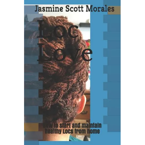 Loc Love: How to Start and Maintain Healthy Locs from Home - Paperback