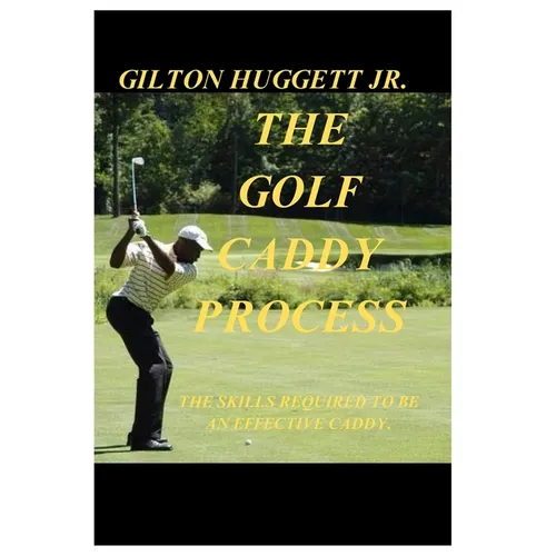 The Golf Caddy Process: The skills required to be an effective Caddy. - Paperback