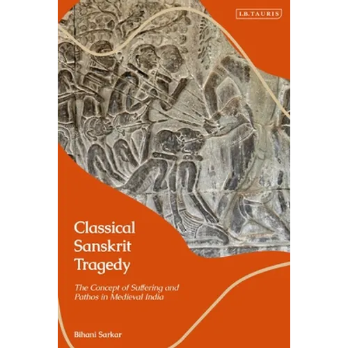 Classical Sanskrit Tragedy: The Concept of Suffering and Pathos in Medieval India - Paperback