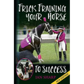 Trick Training Your Horse To Success - Paperback