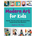 Modern Art for Kids: Hands-On Art and Craft Activities Inspired by the Masters - Paperback