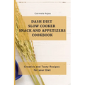 Dash Diet Slow Cooker Snack and Appetizers Cookbook: Creative and Tasty Recipes for your Diet - Paperback