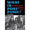 What Is Post-Punk?: Genre and Identity in Avant-Garde Popular Music, 1977-82 - Paperback