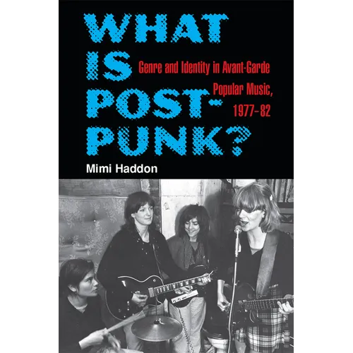 What Is Post-Punk?: Genre and Identity in Avant-Garde Popular Music, 1977-82 - Paperback