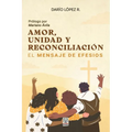 Amor, Unidad Y Reconciliación: El mensaje de Efesios - Paperback