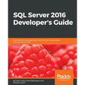 SQL Server 2016 Developer's Guide: Build efficient database applications for your organization with SQL Server 2016 - Paperback