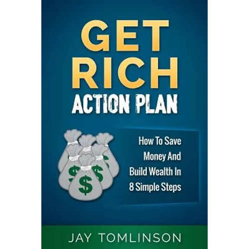 Get Rich Action Plan: How To Save Money And Build Wealth In 8 Simple Steps - Paperback