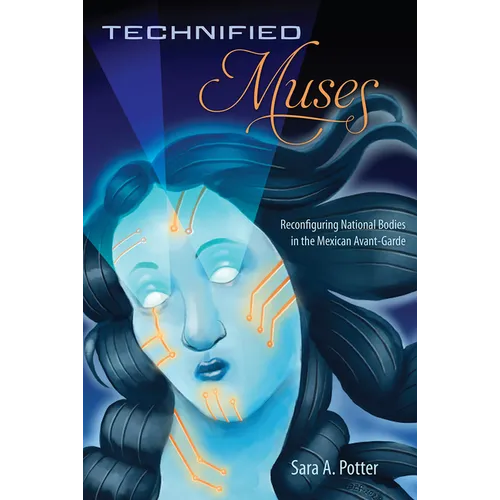Technified Muses: Reconfiguring National Bodies in the Mexican Avant-Garde - Hardcover
