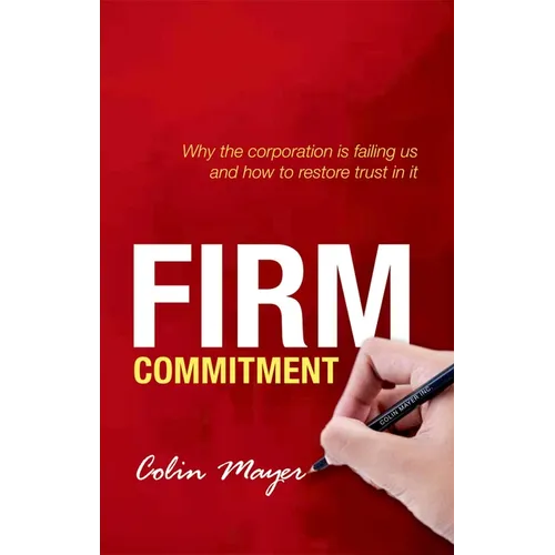 Firm Commitment: Why the Corporation Is Failing Us and How to Restore Trust in It - Hardcover