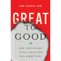 Great to Good: How Following Jesus Reshapes Our Ambitions - Paperback