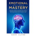 Emotional Intelligence Mastery: The 30 Day Step by Step Practical Guide to Improving your EQ, Building Social Skills, and Taking your Life to The Next - Paperback