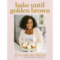 Bake Until Golden Brown: Sweet and Savory Recipes from My Kitchen to Yours - Hardcover