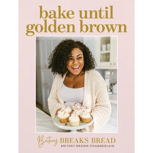Bake Until Golden Brown: Sweet and Savory Recipes from My Kitchen to Yours - Hardcover