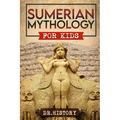 Sumerian Mythology: Enchanting Ancient History and the Most Influential Events of Sumerian Mythology for Kids - Paperback