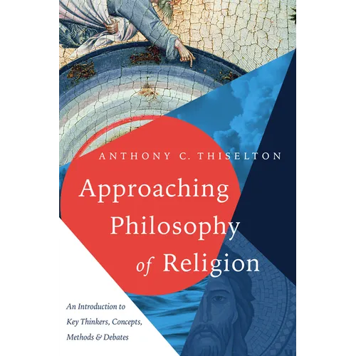 Approaching Philosophy of Religion: An Introduction to Key Thinkers, Concepts, Methods and Debates - Paperback