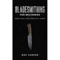Bladesmithing for Beginners: Make Your First Knife in 7 Steps - Hardcover