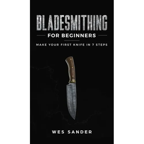 Bladesmithing for Beginners: Make Your First Knife in 7 Steps - Hardcover