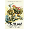 Trojan War: How the Greeks Won the Trojan War (The History and Legacy of the Mythical Legends About the Battle for Troy) - Paperback