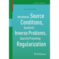 Variational Source Conditions, Quadratic Inverse Problems, Sparsity Promoting Regularization: New Results in Modern Theory of Inverse Problems and an - Paperback