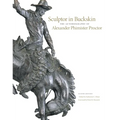 Sculptor in Buckskin: The Autobiography of Alexander Phimister Proctor - Hardcover
