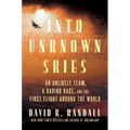 Into Unknown Skies: An Unlikely Team, a Daring Race, and the First Flight Around the World - Hardcover