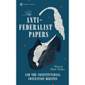 The Anti-Federalist Papers and the Constitutional Convention Debates - Mass Market Paperbound