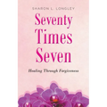 Seventy Times Seven: Healing Through Forgiveness - Paperback