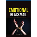 Emotional Blackmail: Understanding And Dealing With Manipulative People Like A Pro - Paperback