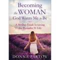 Becoming the Woman God Wants Me to Be: A 90-Day Guide to Living the Proverbs 31 Life - Paperback
