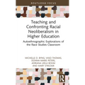 Teaching and Confronting Racial Neoliberalism in Higher Education: Autoethnographic Explorations of the Race Studies Classroom - Hardcover