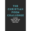 The Christian Poem Challenge: A Guided Creative Writing Challenge For Christians (70 Pages - 6x9 Size) - Paperback
