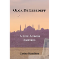 Olga de Lebedeff - A Life Across Empires: A Scholar's Quest from Tsarist Russia to the Bosphorus and Beyond - Paperback