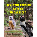 Jackie the Penguin Goes to Madagascar: Jackie Meets the Animals of Madagascar and Learns to Care About Nature - Paperback
