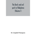 The devils and evil spirits of Babylonia: being Babylonian and Assyrian incantations against the demons, ghouls, vampires, hobgoblins, ghosts, and kin - Paperback