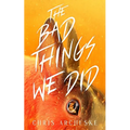 The Bad Things We Did - Paperback