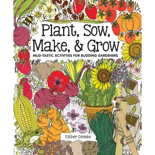 Plant, Sow, Make & Grow: Mud-Tastic Activities for Budding Gardeners - Hardcover