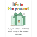 Life in the Present: A Joyful Collection of Comics about Living in the Moment - Hardcover