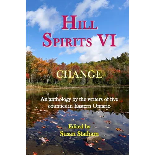 Hill Spirits VI: An anthology by the writers of five counties in Eastern Ontario - Paperback